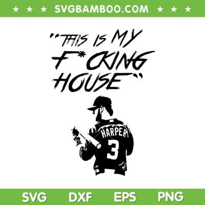 This Is My Fcking House Bryce Harper SVG, Philly Harper Atta Boy SVG, Bryce Harper Quote DXF SVG PNG EPS