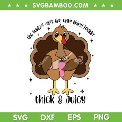Turkey Stanley Tumbler And Bag SVG PNG, The Turkey Ain't The Only Thing Lookin Thick And Juicy SVG, Turkey Thanksgiving Quote DXF SVG PNG EPS Turkey Stanley Tumbler And Bag SVG PNG, The Turkey Ain't The Only Thing Lookin Thick And Juicy SVG, Turkey Thanksgiving Quote DXF SVG PNG EPS