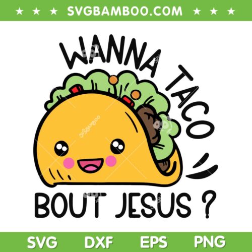 Wanna Taco Bout Jesus SVG PNG, Taco Christian SVG, Cinco De Mayo DXF SVG PNG EPS