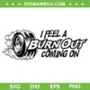 I Feel A Burn Out Coming On SVG PNG, Burn Out Hot Rod Garage SVG, Race Tire With Flame DXF SVG PNG EPS
