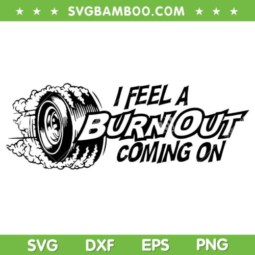 I Feel A Burn Out Coming On SVG PNG, Burn Out Hot Rod Garage SVG, Race Tire With Flame DXF SVG PNG EPS