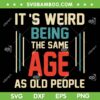 It's Weird Being The Same Age As Old People SVG, Funny Vintage Same Age SVG, Sarcastic Quote DXF SVG PNG EPS It's Weird Being The Same Age As Old People SVG, Funny Vintage Same Age SVG, Sarcastic Quote DXF SVG PNG EPS