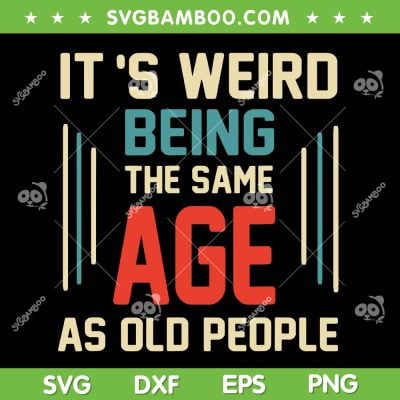 It's Weird Being The Same Age As Old People SVG, Funny Vintage Same Age SVG, Sarcastic Quote DXF SVG PNG EPS It's Weird Being The Same Age As Old People SVG, Funny Vintage Same Age SVG, Sarcastic Quote DXF SVG PNG EPS