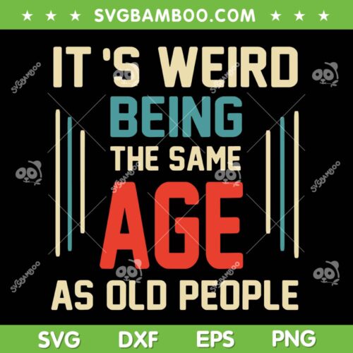 It's Weird Being The Same Age As Old People SVG, Funny Vintage Same Age SVG, Sarcastic Quote DXF SVG PNG EPS