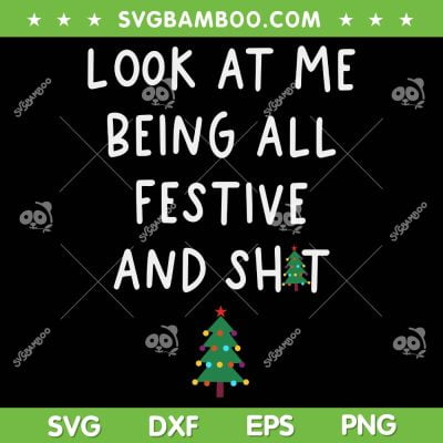 Look At Me Being All Festive And Shit SVG, Xmas Quote SVG, Funny Christmas Tree DXF SVG PNG EPS Look At Me Being All Festive And Shit SVG, Xmas Quote SVG, Funny Christmas Tree DXF SVG PNG EPS