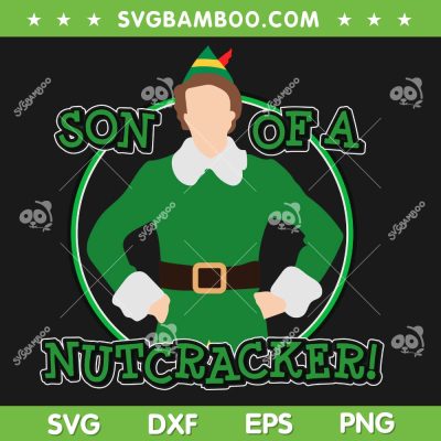 Buddy Elf Son Of A Nutcracker SVG PNG, Buddy Elf Christmas SVG, Nutcracker Elf Movie DXF SVG PNG EPS Buddy Elf Son Of A Nutcracker SVG PNG, Buddy Elf Christmas SVG, Nutcracker Elf Movie DXF SVG PNG EPS