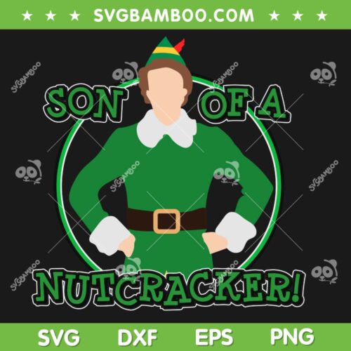 Buddy Elf Son Of A Nutcracker SVG PNG, Buddy Elf Christmas SVG, Nutcracker Elf Movie DXF SVG PNG EPS