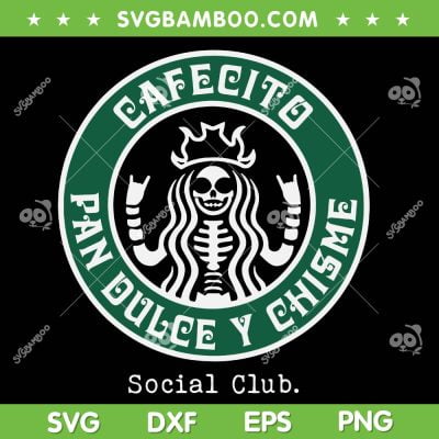 Cafecito Pan Dulce Y Chisme Mexicana Social Club SVG, Cafecito Y Chisme Starbucks SVG, Social Club DXF SVG PNG EPS