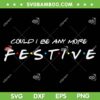 Could I Be Any More Festive SVG PNG, Merry Christmas Festival SVG, Winter Holiday DXF SVG PNG EPS Could I Be Any More Festive SVG PNG, Merry Christmas Festival SVG, Winter Holiday DXF SVG PNG EPS