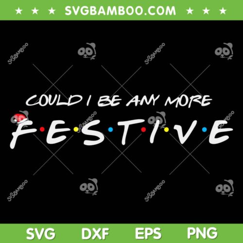 Could I Be Any More Festive SVG PNG, Merry Christmas Festival SVG, Winter Holiday DXF SVG PNG EPS
