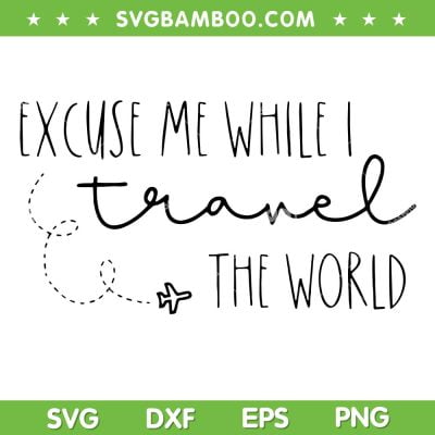 Excuse Me While I Travel The World SVG, Excuse Me Vacation SVG, Vacation Quotes DXF SVG PNG EPS Excuse Me While I Travel The World SVG, Excuse Me Vacation SVG, Vacation Quotes DXF SVG PNG EPS