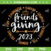 Friendsgiving Day 2023 SVG PNG, Funny Thanksgiving 2023 Friendship SVG, Happy Friendsgiving 2023 DXF SVG PNG EPS Friendsgiving Day 2023 SVG PNG, Funny Thanksgiving 2023 Friendship SVG, Happy Friendsgiving 2023 DXF SVG PNG EPS