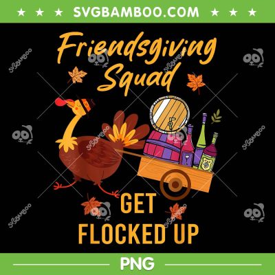 Friendsgiving Squad Get Flocked Up PNG, Turkey Thanksgiving Day PNG, Friendsgiving Turkey PNG