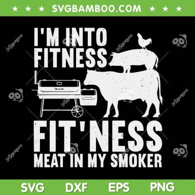 Funny BBQ Meat Smoking SVG PNG, I'm Into Fitness Meat Smoker SVG, Smoking Meat Gifts DXF SVG PNG EPS Funny BBQ Meat Smoking SVG PNG, I'm Into Fitness Meat Smoker SVG, Smoking Meat Gifts DXF SVG PNG EPS