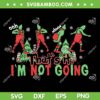 Funny Grinch That's It Im Not Going SVG, Christmas Clothing Santa SVG, Grinch Face Christmas DXF SVG PNG EPS