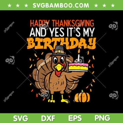 Happy Thanksgiving Yes It's My Birthday Turkey SVG, Birthday Thanksgiving Turkey SVG, Cute Turkey DXF SVG PNG EPS