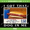 I Got That Dog In Me PNG, Funny Hot Dogs Combo PNG, Hotdog Quote PNG