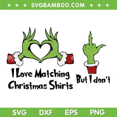 I Love Matching Christmas Shirts SVG, Grinch Hand Heart Christmas SVG, But I Dont Grinch Hand DXF SVG PNG EPS