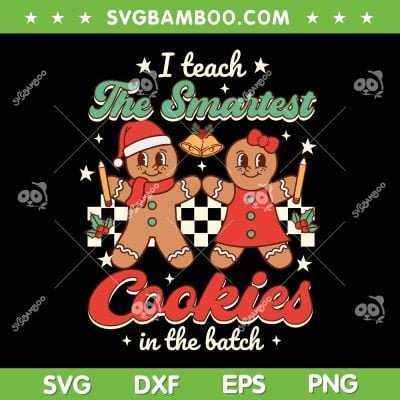 I Teach The Smartest Cookies In The Batch SVG, Cookies Teacher Christmas SVG, Gingers Cookies Merry Christmas DXF SVG PNG EPS I Teach The Smartest Cookies In The Batch SVG, Cookies Teacher Christmas SVG, Gingers Cookies Merry Christmas DXF SVG PNG EPS