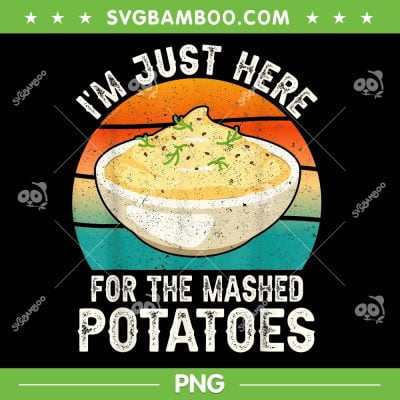 I'm Just Here For The Mashed Potatoes PNG, Funny Vintage Gag PNG, Retro Potatoes Thanksgiving PNG I'm Just Here For The Mashed Potatoes PNG, Funny Vintage Gag PNG, Retro Potatoes Thanksgiving PNG