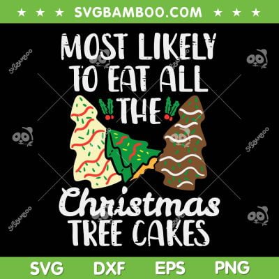 Most Likely To Eat Christmas Tree Cakes SVG, Three Tree Cakes Xmas SVG, Three Christmas Trees DXF SVG PNG EPS