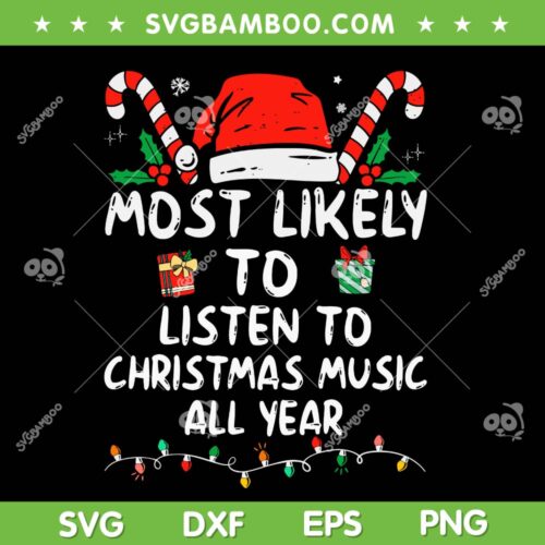 Most Likely To Listen To Christmas Music All Year SVG, Christmas Music SVG, Christmas Family DXF SVG PNG EPS