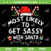 Most Likely To Get Sassy With Santa SVG, Sassy Sayings To Santa SVG, Funny Christmas Quote DXF SVG PNG EPS Most Likely To Get Sassy With Santa SVG, Sassy Sayings To Santa SVG, Funny Christmas Quote DXF SVG PNG EPS