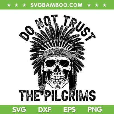 Native American Skull SVG PNG, American Indian Do Not Trust The Pilgrims SVG, Indian Skull DXF SVG PNG EPS