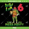 Ninja Turtles Dude I Am 6 Years Old PNG, Raphael Pizza Birthday Party PNG, Dude I Am 6 Time For Pizza Party PNG Ninja Turtles Dude I Am 6 Years Old PNG, Raphael Pizza Birthday Party PNG, Dude I Am 6 Time For Pizza Party PNG