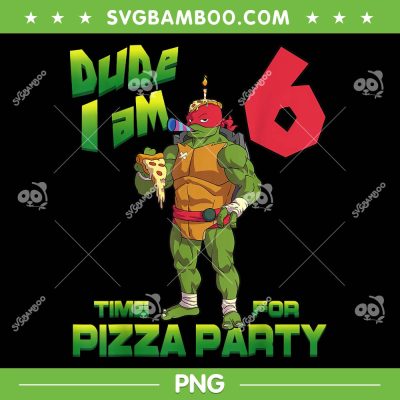 Ninja Turtles Dude I Am 6 Years Old PNG, Raphael Pizza Birthday Party PNG, Dude I Am 6 Time For Pizza Party PNG Ninja Turtles Dude I Am 6 Years Old PNG, Raphael Pizza Birthday Party PNG, Dude I Am 6 Time For Pizza Party PNG