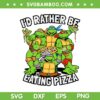 Ninja Turtles I'd Rather Be Eating Pizza SVG, Teenage Mutant Ninja Turtles Group SVG, Pizza Time Ninja Turtles DXF SVG PNG EPS