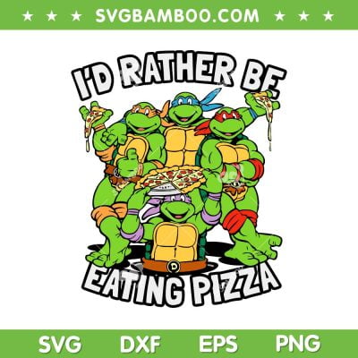 Ninja Turtles I'd Rather Be Eating Pizza SVG, Teenage Mutant Ninja Turtles Group SVG, Pizza Time Ninja Turtles DXF SVG PNG EPS