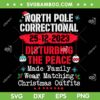 North Pole Correctional Disturbing The Peace SVG, Made Family Wear Matching Christmas SVG, North Pole Christmas DXF SVG PNG EPS North Pole Correctional Disturbing The Peace SVG, Made Family Wear Matching Christmas SVG, North Pole Christmas DXF SVG PNG EPS