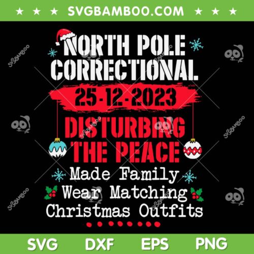 North Pole Correctional Disturbing The Peace SVG, Made Family Wear Matching Christmas SVG, North Pole Christmas DXF SVG PNG EPS