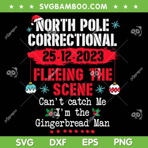 North Pole Correctional Fleeing The Scene SVG, Can't Catch Me Im The Gingerbread Man SVG, Gingerbread Christmas Quote DXF SVG PNG EPS