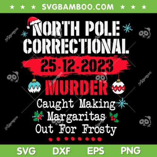 North Pole Correctional Murder SVG PNG, Caught Making Margaritas SVG, Margaritas Christmas DXF SVG PNG EPS