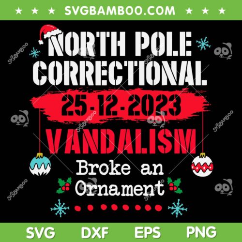 North Pole Correctional Vandalism SVG PNG, Broke An Ornament SVG, North Pole Correctional 2023 DXF SVG PNG EPS