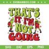 Retro Grinch Thats It I'm Not Going SVG, Merry Grinchmas SVG, Funny Grinch Christmas DXF SVG PNG EPS