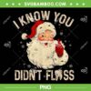 Santa I Know You Didn't Floss PNG, Dentist Dental Christmas PNG, Flossing Santa PNG Santa I Know You Didn't Floss PNG, Dentist Dental Christmas PNG, Flossing Santa PNG