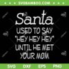 Santa Used To Say Hey Hey Hey Until He Met Your Mom SVG, Hey Santa Hey SVG, Funny Christmas Quote DXF SVG PNG EPS Santa Used To Say Hey Hey Hey Until He Met Your Mom SVG, Hey Santa Hey SVG, Funny Christmas Quote DXF SVG PNG EPS