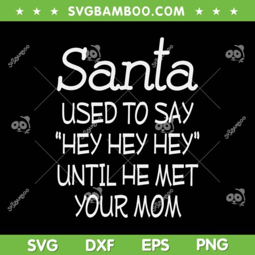 Santa Used To Say Hey Hey Hey Until He Met Your Mom SVG, Hey Santa Hey SVG, Funny Christmas Quote DXF SVG PNG EPS