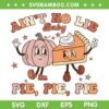 Thanksgiving Aint No Lie Baby Pie Pie Pie SVG, Pumpkin Thankful Groovy SVG, Pumpkin And Cake Thanksgiving DXF SVG PNG EPS