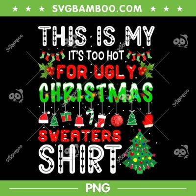 This Is My It's Too Hot For Ugly Christmas Sweaters PNG, Xmas Gift PNG, Merry Christmas Quote PNG This Is My It's Too Hot For Ugly Christmas Sweaters PNG, Xmas Gift PNG, Merry Christmas Quote PNG