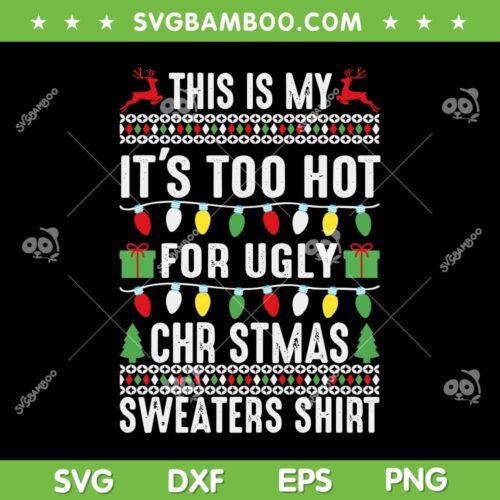 This Is My It's Too Hot For Ugly Christmas SVG, Christmas Quote SVG, Ugly Sweater DXF SVG PNG EPS