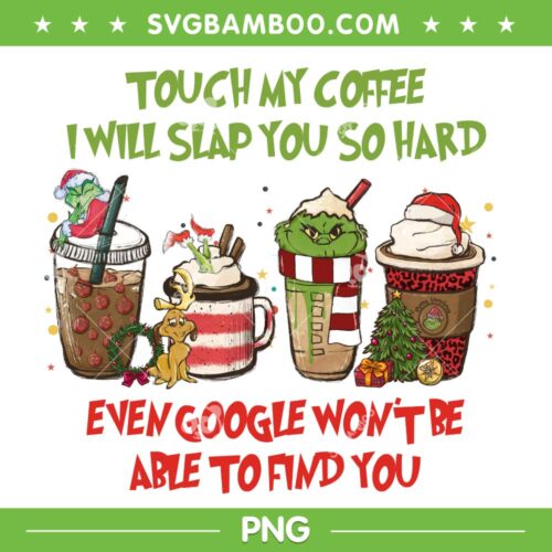 Touch My Coffee I Will Slap You So Hard PNG, Grinch Christmas Coffee PNG, Max And Grinch Coffee PNG