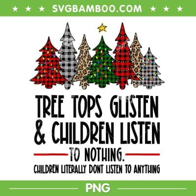 Tree Tops Glisten And Children Listen PNG, Children Listen To Nothing PNG, Funny Christmas Quote PNG