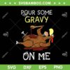 Turkey Pour Some Gravy On Me SVG PNG, Thanksgiving Turkey Cute SVG, Pour Some Gravy On Turkey DXF SVG PNG EPS