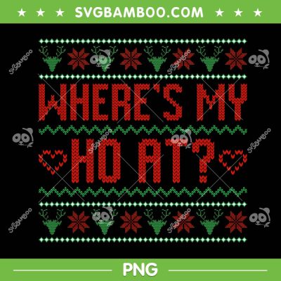 Where's My Ho At Ugly Christmas Sweater PNG, Ho Ho Ho Ugly Xmas PNG, Funny Christmas PNG