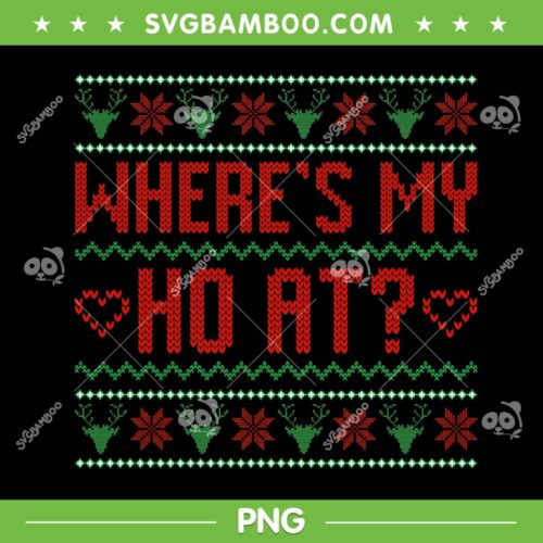 Where's My Ho At Ugly Christmas Sweater PNG, Ho Ho Ho Ugly Xmas PNG, Funny Christmas PNG
