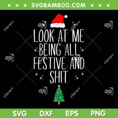Xmas Look At Me Being All Festive And Shit SVG, Humorous Xmas SVG, Santa Hat And Christmas Tree DXF SVG PNG EPS